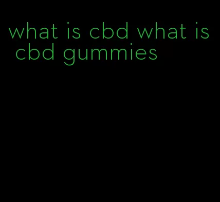 what is cbd what is cbd gummies