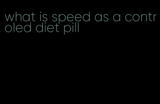 what is speed as a controled diet pill