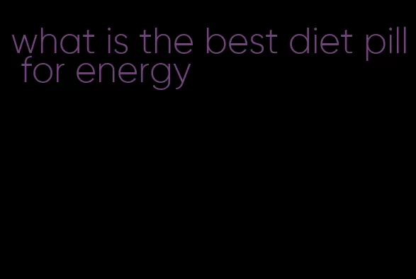 what is the best diet pill for energy