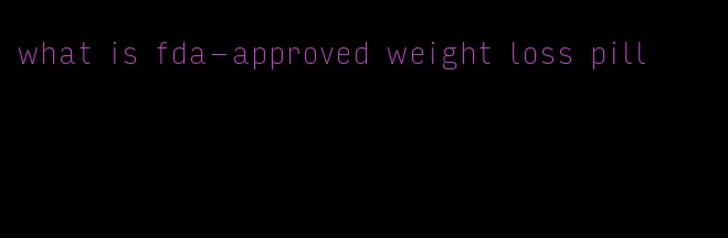 what is fda-approved weight loss pill