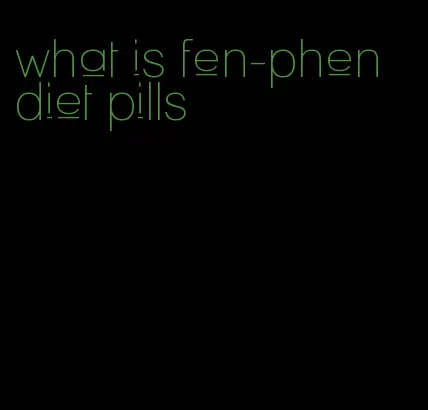 what is fen-phen diet pills