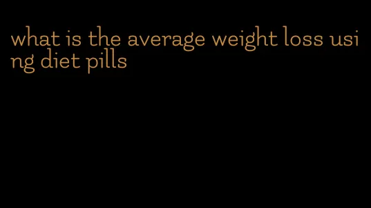 what is the average weight loss using diet pills