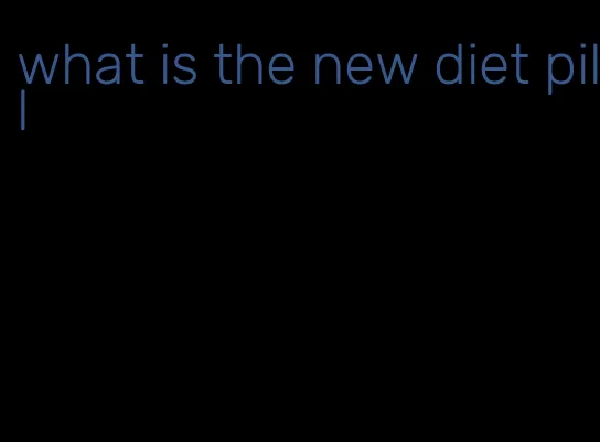 what is the new diet pill