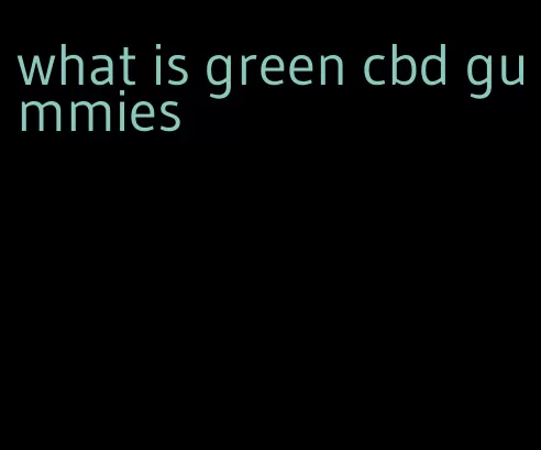 what is green cbd gummies