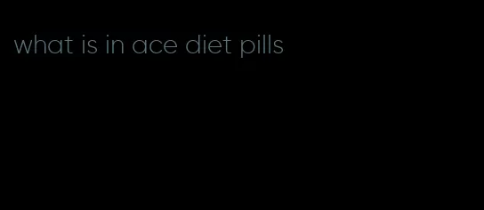 what is in ace diet pills