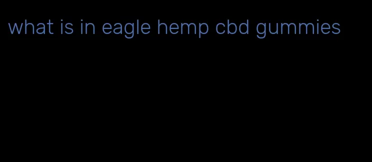 what is in eagle hemp cbd gummies