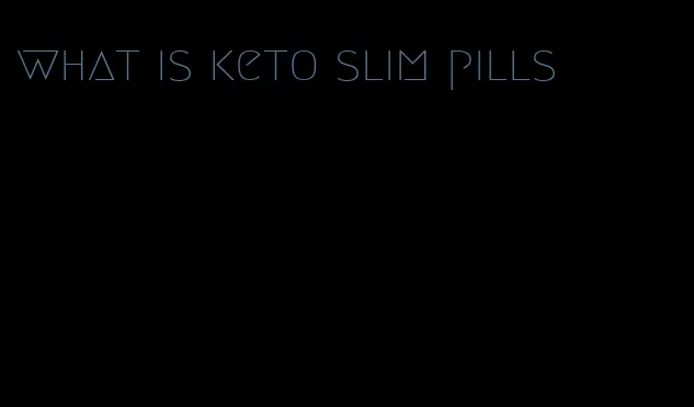 what is keto slim pills