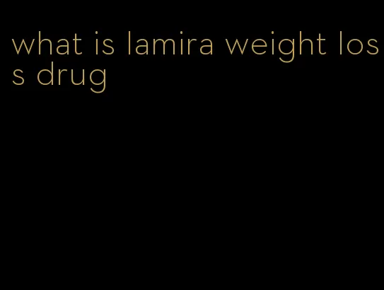 what is lamira weight loss drug