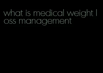 what is medical weight loss management