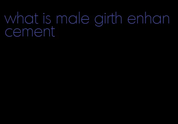 what is male girth enhancement