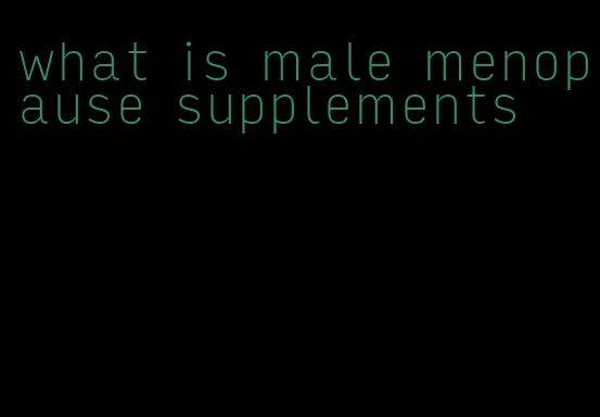 what is male menopause supplements