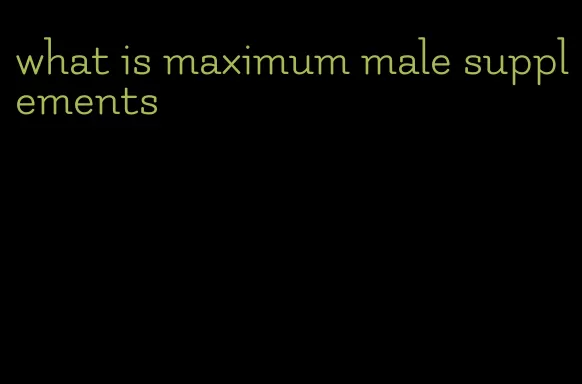 what is maximum male supplements