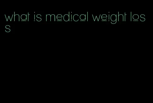 what is medical weight loss