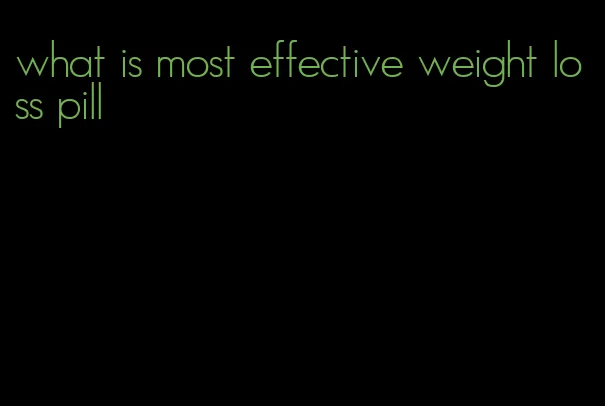 what is most effective weight loss pill