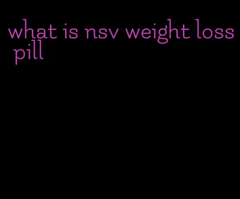 what is nsv weight loss pill