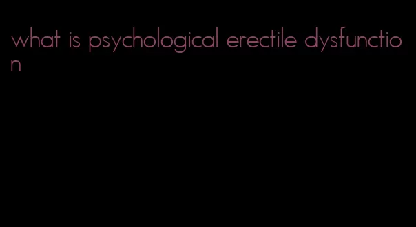 what is psychological erectile dysfunction