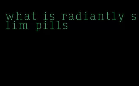 what is radiantly slim pills