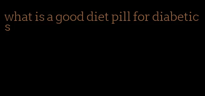 what is a good diet pill for diabetics