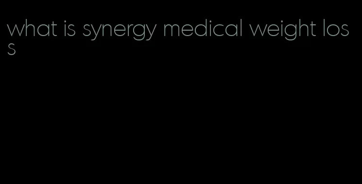 what is synergy medical weight loss