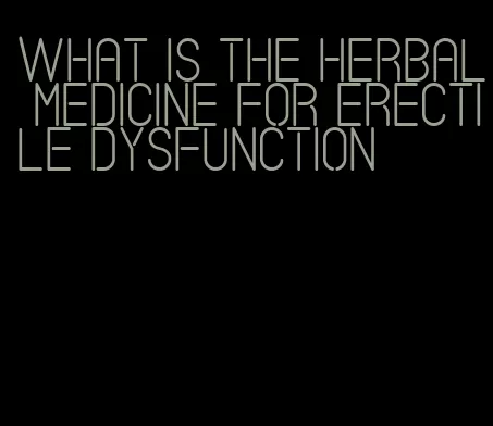 what is the herbal medicine for erectile dysfunction