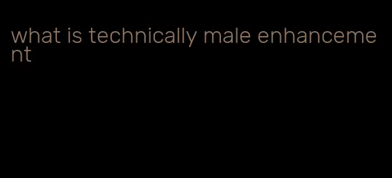 what is technically male enhancement