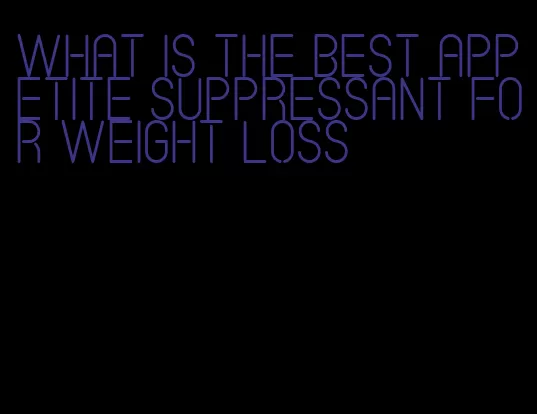 what is the best appetite suppressant for weight loss