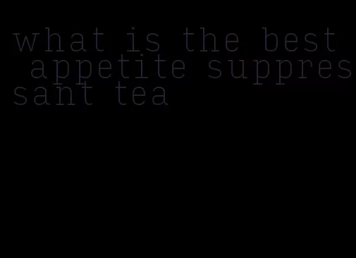 what is the best appetite suppressant tea