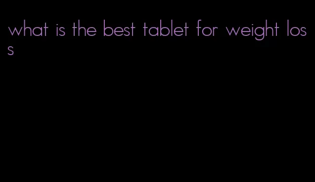 what is the best tablet for weight loss