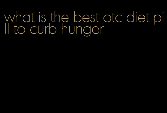 what is the best otc diet pill to curb hunger