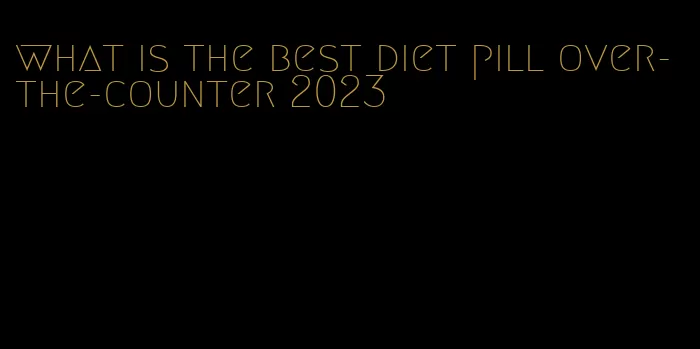 what is the best diet pill over-the-counter 2023