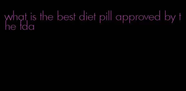 what is the best diet pill approved by the fda