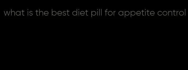 what is the best diet pill for appetite control