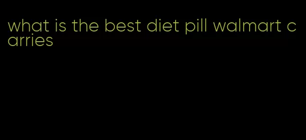 what is the best diet pill walmart carries