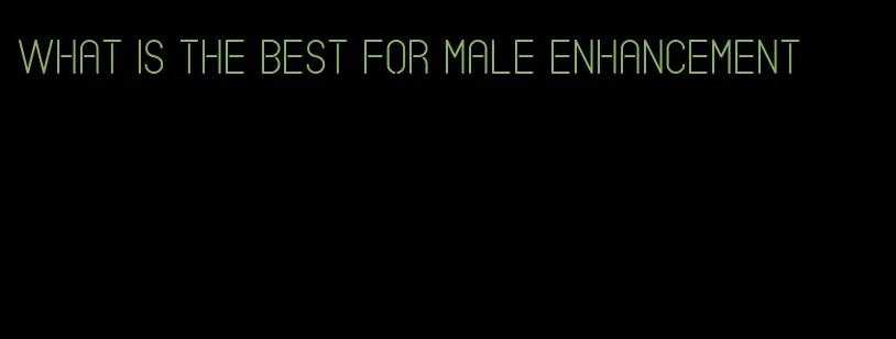 what is the best for male enhancement