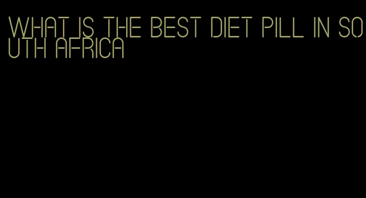 what is the best diet pill in south africa