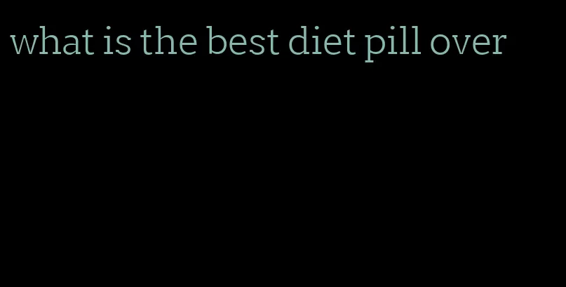 what is the best diet pill over