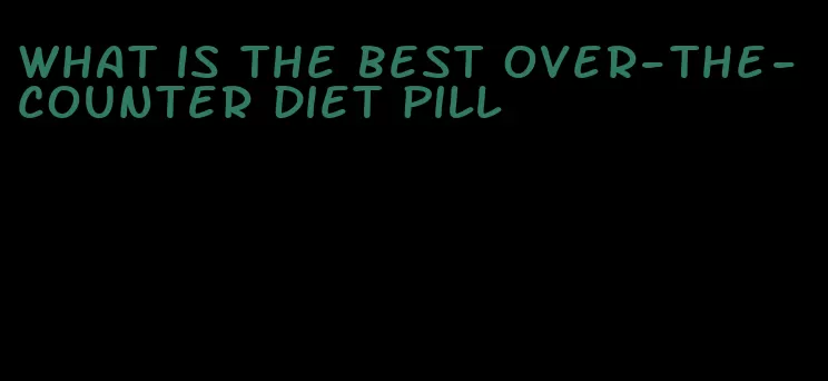 what is the best over-the-counter diet pill