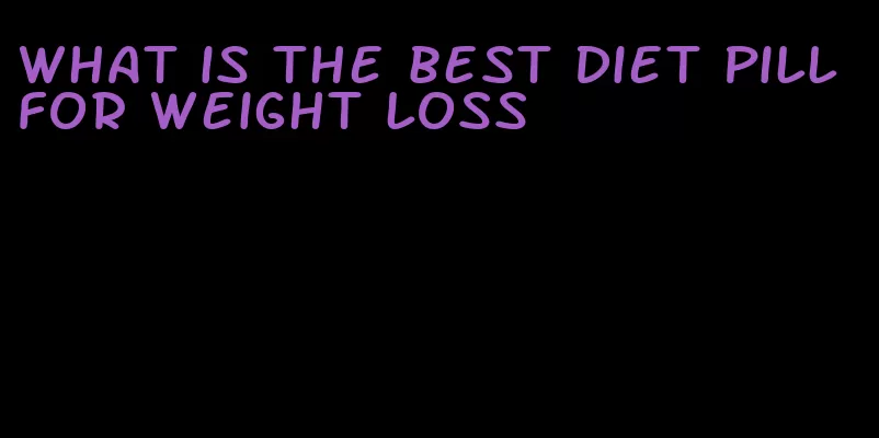 what is the best diet pill for weight loss