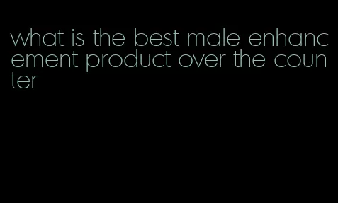 what is the best male enhancement product over the counter