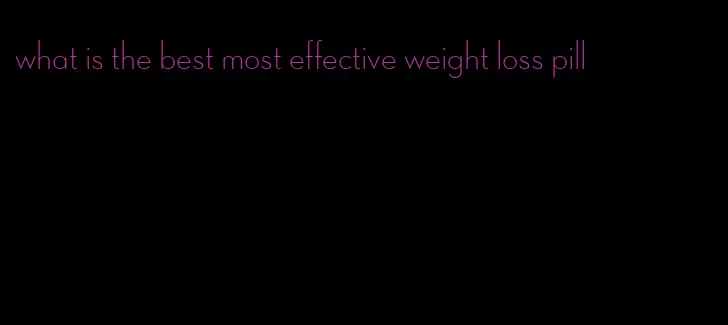 what is the best most effective weight loss pill