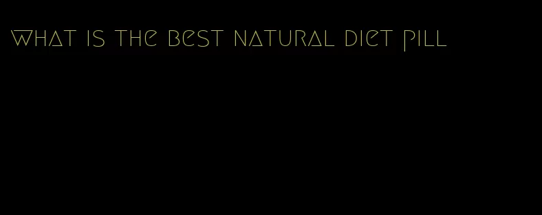 what is the best natural diet pill