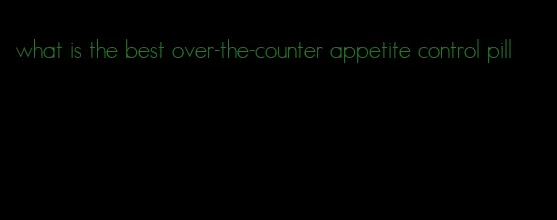 what is the best over-the-counter appetite control pill