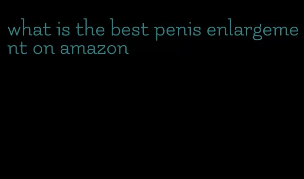 what is the best penis enlargement on amazon