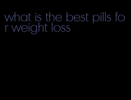 what is the best pills for weight loss