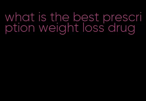 what is the best prescription weight loss drug