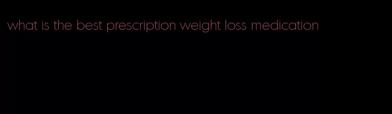 what is the best prescription weight loss medication