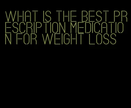 what is the best prescription medication for weight loss