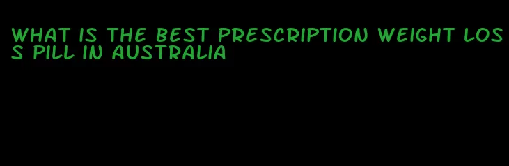 what is the best prescription weight loss pill in australia