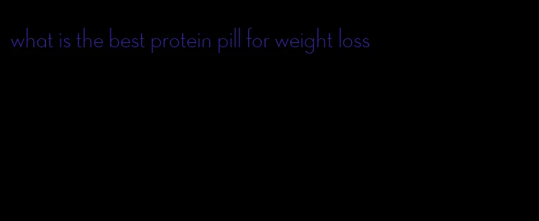 what is the best protein pill for weight loss