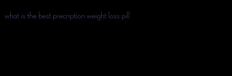 what is the best precription weight loss pill